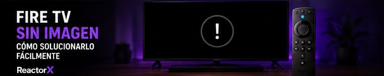 Fire TV sin imagen: pantalla negra, HDMI y soluciones prácticas